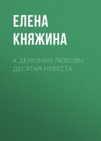 К демонам любовь! Десятая невеста - Княжина Елена (читать книги бесплатно .TXT, .FB2) 📗