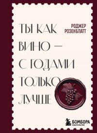 Ты как вино – с годами только лучше - Розенблатт Роджер (читать книги онлайн бесплатно без сокращение бесплатно TXT, FB2) 📗