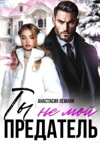 Ты не мой предатель - Леманн Анастасия (книги онлайн без регистрации TXT, FB2) 📗