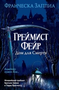 Греймист Фейр. Дом для Смерти - Заппиа Франческа (читать книги онлайн полностью без регистрации .txt, .fb2) 📗