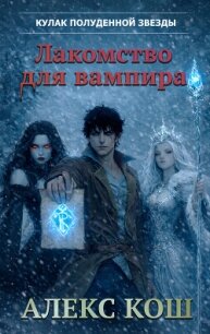 Кулак Полуденной Звезды. Лакомство для вампира - Кош Алекс (читать книги онлайн полные версии .txt, .fb2) 📗