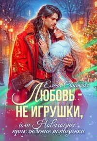 Любовь – не игрушки, или Новогоднее приключение попаданки - Счастная Елена (читать книги бесплатно полностью без регистрации txt, fb2) 📗