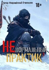 Ненормальный практик 7 (СИ) - "Извращённый отшельник" (смотреть онлайн бесплатно книга txt, fb2) 📗