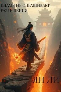 Пламя не спрашивает разрешения (СИ) - Ли Ян (первая книга .txt, .fb2) 📗