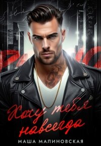 Хочу тебя навсегда - Малиновская Маша (читать онлайн полную книгу .TXT, .FB2) 📗