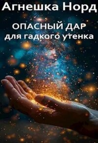 Опасный дар для гадкого утенка (СИ) - Норд Агнешка (книги бесплатно без онлайн .txt, .fb2) 📗