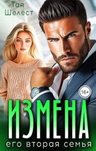 Измена. Его вторая семья (СИ) - Шелест Тая (бесплатные полные книги .TXT, .FB2) 📗