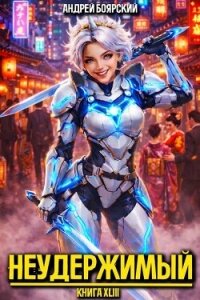 Неудержимый. Книга XLIII (СИ) - Боярский Андрей (книги онлайн читать бесплатно TXT, FB2) 📗