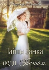 Тайны замка леди Эбигайль - Соколова Надежда (лучшие книги читать онлайн бесплатно без регистрации txt, fb2) 📗