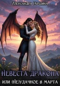 Невеста дракона, или (Не)удачное 8 марта - Гаршина Александра (читаем книги онлайн без регистрации .txt, .fb2) 📗