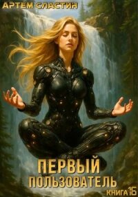 Первый пользователь. Книга 16 (СИ) - Сластин Артем (книги без регистрации полные версии txt, fb2) 📗