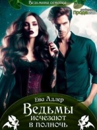 Ведьмы исчезают в полночь (СИ) - Адлер Ева (читать книги онлайн полностью без сокращений TXT, FB2) 📗