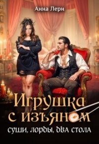 Игрушка с изъяном. Суши, лорды, два стола (СИ) - Лерн Анна (читать книги регистрация TXT, FB2) 📗