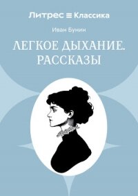 Легкое дыхание. Рассказы - Бунин Иван Алексеевич (читать онлайн полную книгу TXT, FB2) 📗