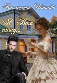 ... Я Вам пишу (СИ) - Иванова Виолетта (книги онлайн полные версии txt, fb2) 📗