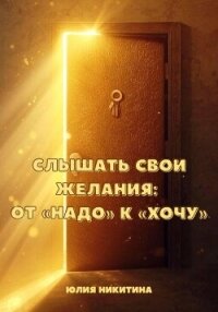 Слышать свои желания: от «Надо» к «Хочу» - Никитина Юлия (читаем книги онлайн бесплатно без регистрации .txt, .fb2) 📗