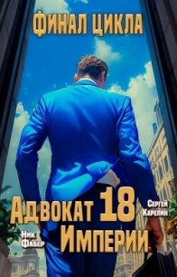 Адвокат Империи 18 (СИ) - Фабер Ник (книги серии онлайн txt, fb2) 📗