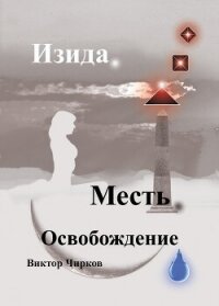 Изида. Месть. Освобождение - Чирков Виктор Николаевич (бесплатная регистрация книга .txt, .fb2) 📗
