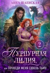 Пурпурная Лилия, или Проведи меня сквозь Тьму (СИ) - Шаенская Анна (читаем книги онлайн бесплатно полностью TXT, FB2) 📗