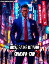 Якудза из клана Кимура-кай. Том 2 (СИ) - Борчанинов Геннадий (книги бесплатно полные версии txt, fb2) 📗