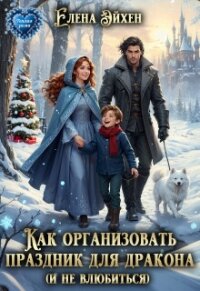Как организовать праздник для дракона и (не)влюбиться (СИ) - Эйхен Елена (лучшие бесплатные книги .TXT, .FB2) 📗