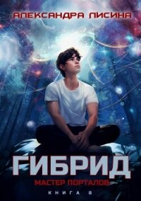 Гибрид. Книга 8. Мастер порталов - Лисина Александра (лучшие книги .txt, .fb2) 📗