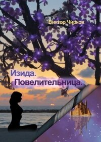 Изида. Повелительница - Чирков Виктор Николаевич (читать полностью книгу без регистрации txt, fb2) 📗