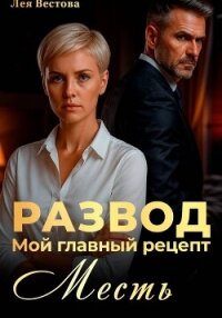 Развод. Мой главный рецепт – месть - Вестова Лея (читать книги полные TXT, FB2) 📗
