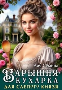 Барышня-кухарка для слепого князя (СИ) - Семина Дия (читаемые книги читать онлайн бесплатно TXT, FB2) 📗