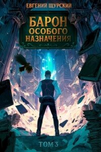 Барон особого назначения 3 (СИ) - Щурский Евгений (читаемые книги читать txt, fb2) 📗