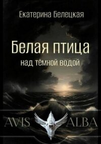 Белая птица над темной водой (СИ) - Белецкая Екатерина (первая книга .txt, .fb2) 📗