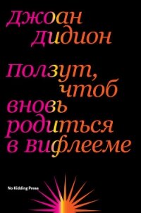 Ползут, чтоб вновь родиться в Вифлееме - Дидион Джоан (читать книги бесплатно полностью без регистрации .txt, .fb2) 📗