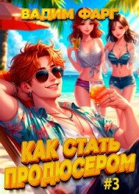 Как стать продюсером 3 - Фарг Вадим (читаемые книги читать онлайн бесплатно полные TXT, FB2) 📗
