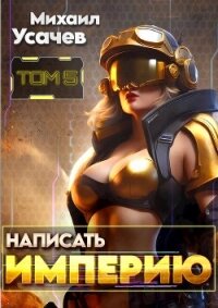 Написать Империю 5 (СИ) - Усачев Михаил (читать книги онлайн без txt, fb2) 📗