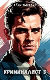 Криминалист 3 (СИ) - Тыналин Алим (читать лучшие читаемые книги .txt, .fb2) 📗
