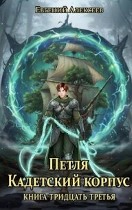 Петля, Кадетский корпус. Книга тридцать третья (СИ) - Алексеев Евгений Артемович (читать книги без регистрации .TXT, .FB2) 📗