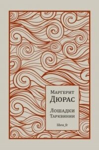 Лошадки Тарквинии - Дюрас Маргерит (книги полностью .txt, .fb2) 📗