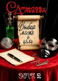Выбор Места и Цели (СИ) - Самылов Алексей Леонидович (хороший книги онлайн бесплатно .txt, .fb2) 📗