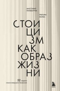 Стоицизм как образ жизни. 52 недели самосовершенствования - Пильюччи Массимо (онлайн книга без .TXT, .FB2) 📗