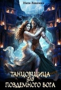Танцовщица для подземного бога (СИ) - Лакомка Ната (читаем книги онлайн бесплатно без регистрации TXT, FB2) 📗