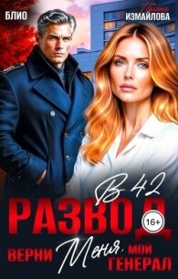 Развод в 42. Верни меня, мой генерал (СИ) - Блио Элен (читать книги онлайн бесплатно полностью без сокращений txt, fb2) 📗