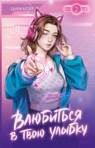 Влюбиться в твою улыбку. Книга 2 - Мэй Цин (лучшие книги читать онлайн бесплатно .TXT, .FB2) 📗