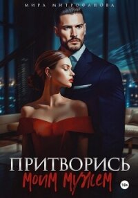 Притворись моим мужем - Митрофанова Мира (читать книги онлайн полностью .txt, .fb2) 📗