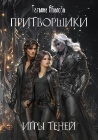 Притворщики. Игры теней - Абалова Татьяна (книги бесплатно TXT, FB2) 📗