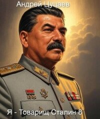 Я – Товарищ Сталин 8 (СИ) - Цуцаев Андрей (книги хорошего качества TXT, FB2) 📗