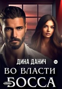 Во власти босса - Данич Дина (лучшие книги читать онлайн бесплатно без регистрации TXT, FB2) 📗