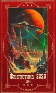 "Фантастика 2026-26". Компиляция. Книги 1-19 (СИ) - Сомхиев Георгий (книги бесплатно без регистрации полные .TXT, .FB2) 📗