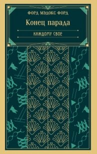 Конец парада. Каждому свое - Мэдокс Форд Форд (читаемые книги читать онлайн бесплатно txt, fb2) 📗