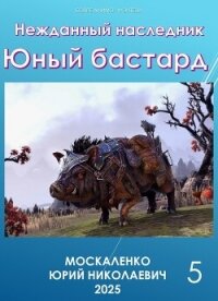 Нежданный наследник. Юный бастард. Книга пятая (СИ) - Москаленко Юрий "Мюн" (библиотека книг txt, fb2) 📗