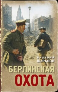 Берлинская охота - Шарапов Валерий (читать книги онлайн бесплатно серию книг TXT, FB2) 📗